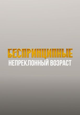 Беспринципные. Непреклонный возраст